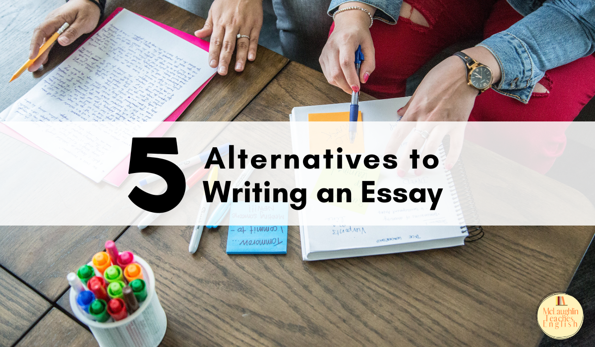 5-alternatives-to-writing-an-essay-mclaughlin-teaches-english